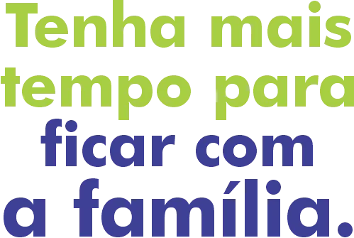 Tenha mais tempo para ficar com a família.